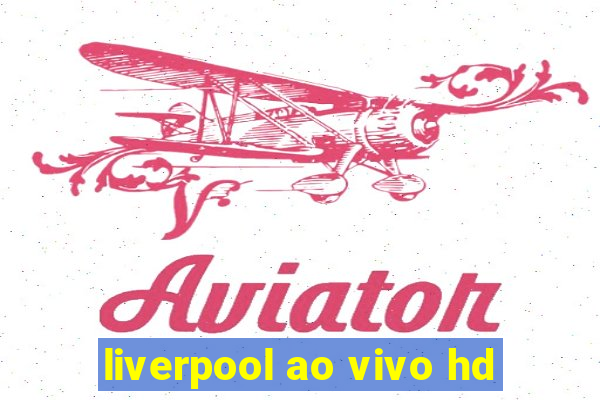 liverpool ao vivo hd